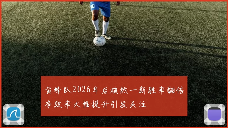 黄蜂队2026年后焕然一新胜率翻倍净效率大幅提升引发关注
