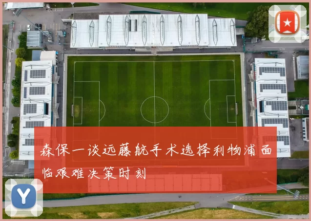 森保一谈远藤航手术选择利物浦面临艰难决策时刻